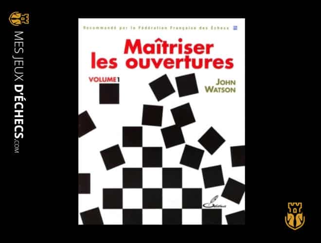 Les 5 meilleurs livres d’échecs en 2023 pour maîtriser les ouvertures 2 Maîtriser les ouvertures par John Watson