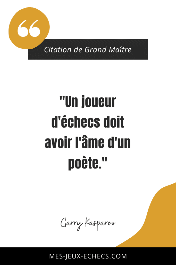 Dopez votre mindset avec les meilleurs citations des Grands Maîtres 2 "Un joueur d'échecs doit avoir l'âme d'un poète." - Garry Kasparov