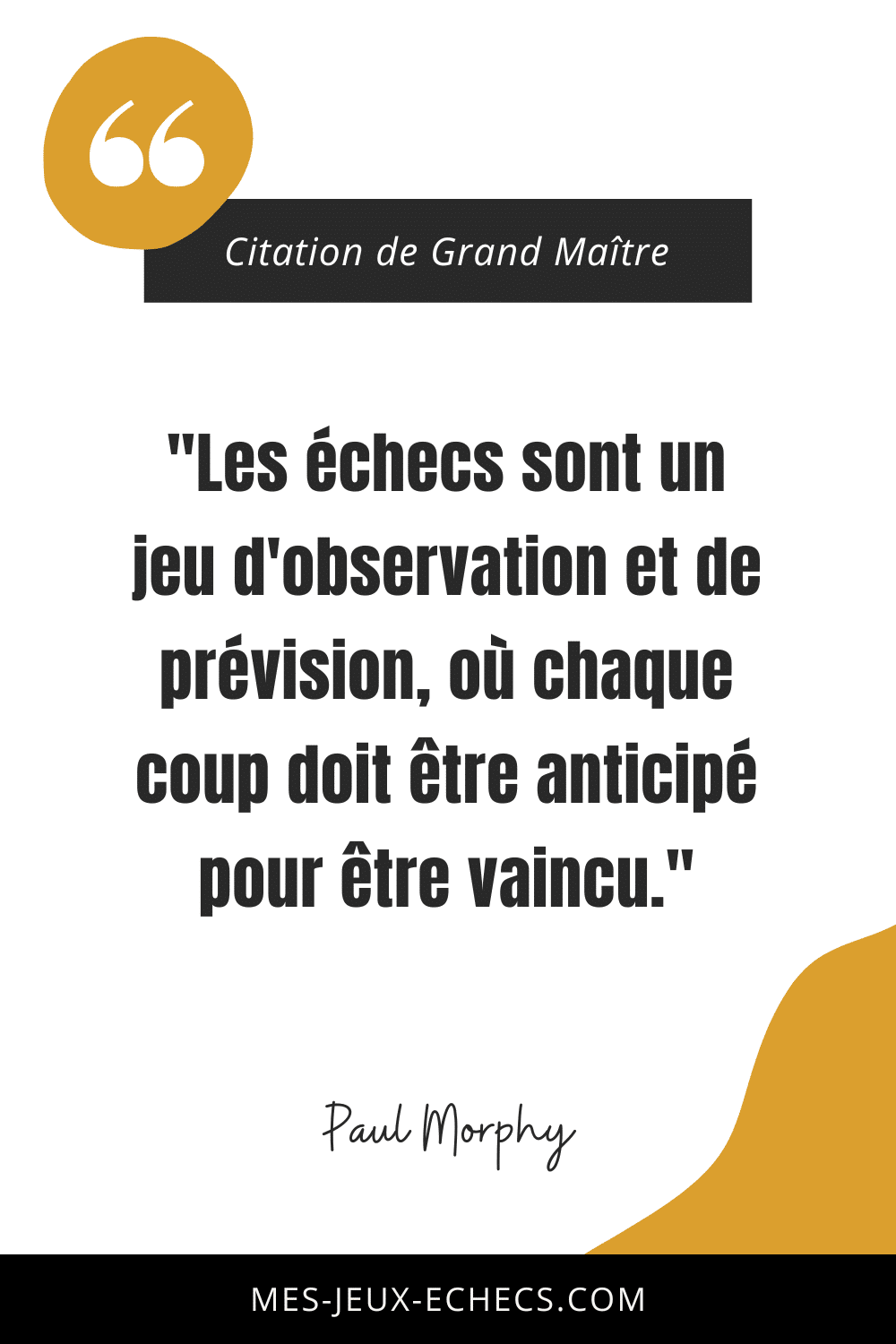 Dopez votre mindset avec les meilleurs citations des Grands Maîtres 24 "Les échecs sont un jeu d'observation et de prévision, où chaque coup doit être anticipé pour être vaincu." - Paul Morphy