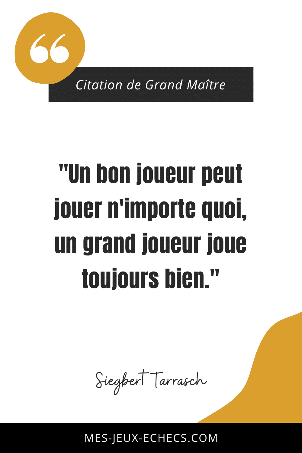 Dopez votre mindset avec les meilleurs citations des Grands Maîtres 6 "Un bon joueur peut jouer n'importe quoi, un grand joueur joue toujours bien." - Siegbert Tarrasch